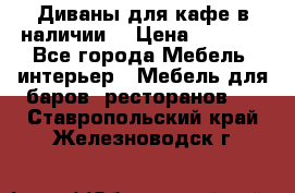 Диваны для кафе в наличии  › Цена ­ 6 900 - Все города Мебель, интерьер » Мебель для баров, ресторанов   . Ставропольский край,Железноводск г.